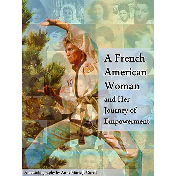 A French American Woman and Her Journey of Empowerment, Anne-Marie J. Curell