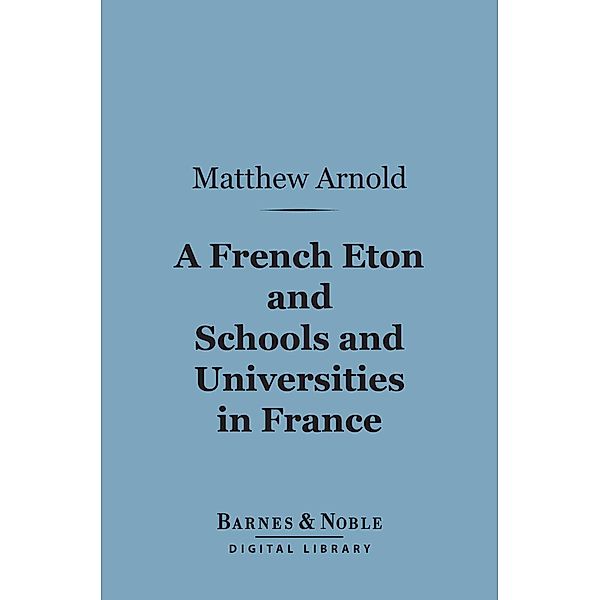 A French Eton and Schools and Universities in France (Barnes & Noble Digital Library) / Barnes & Noble, Matthew Arnold