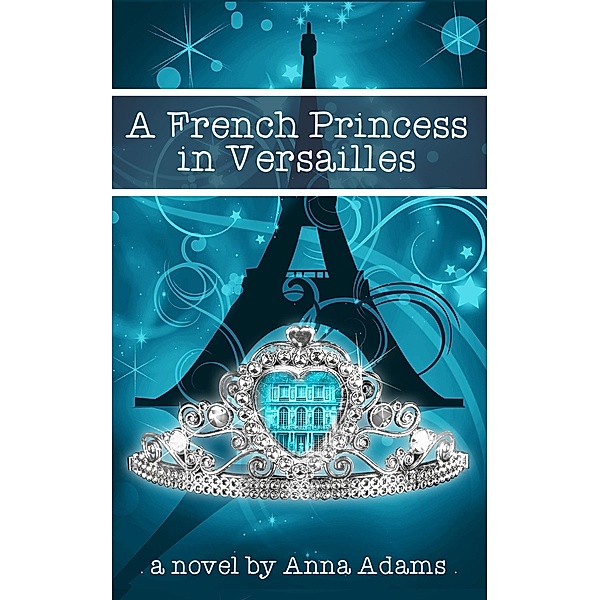 A French Princess in Versailles (The French Girl Series, #3) / The French Girl Series, Anna Adams