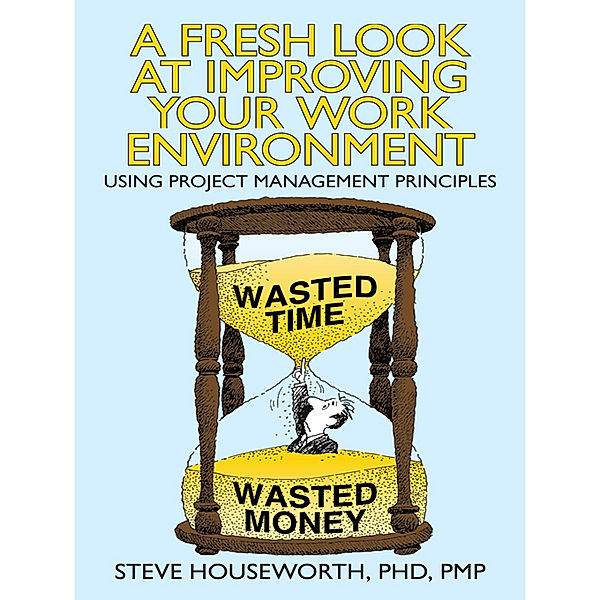 A Fresh Look at Improving Your Work Environment, Steven Houseworth PHD PMP