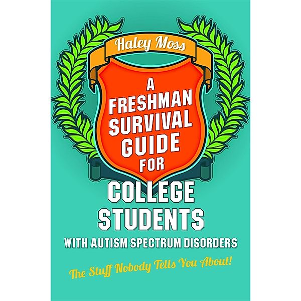 A Freshman Survival Guide for College Students with Autism Spectrum Disorders, Haley Moss