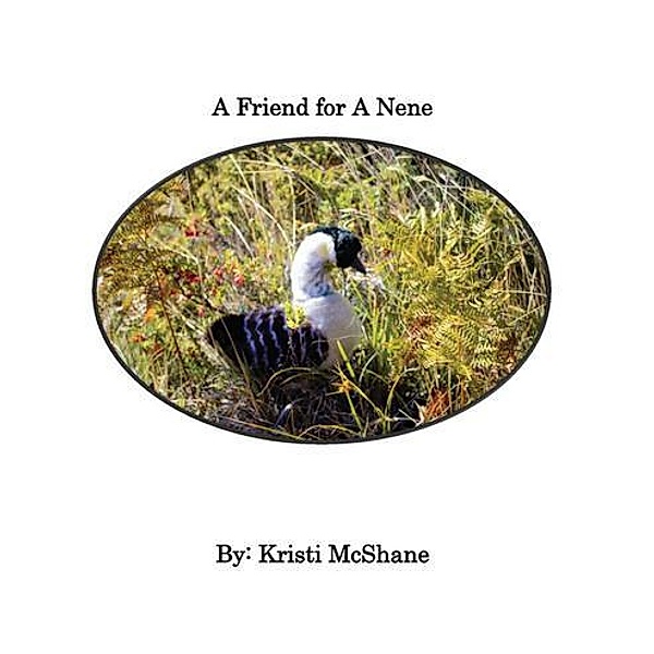 A Friend For A Nene / Pyro-Creations, Kristi Lynn McShane