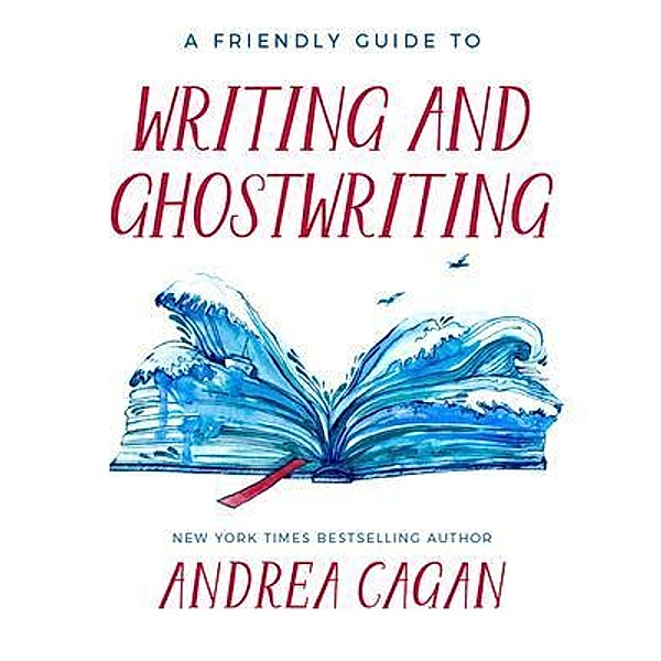 A Friendly Guide to Writing & Ghostwriting / Palmetto Publishing Group, Andrea Cagan