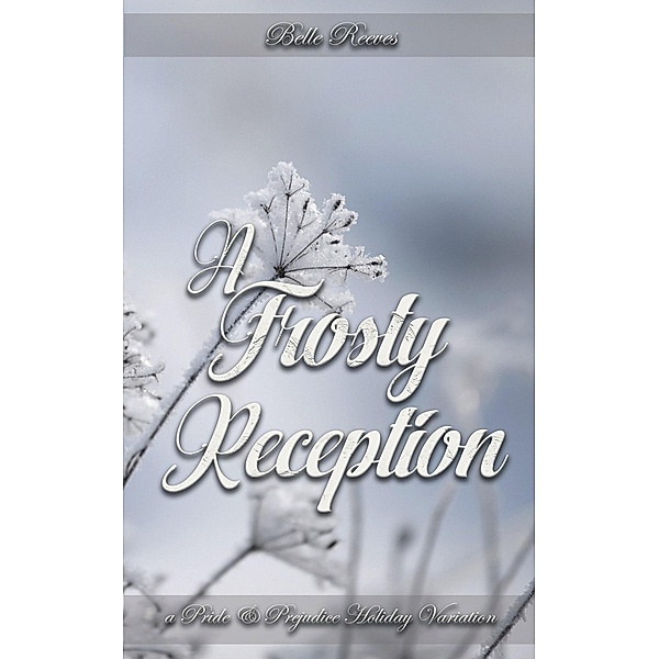 A Frosty Reception: A Pride and Prejudice Holiday Variation, Belle Reeves