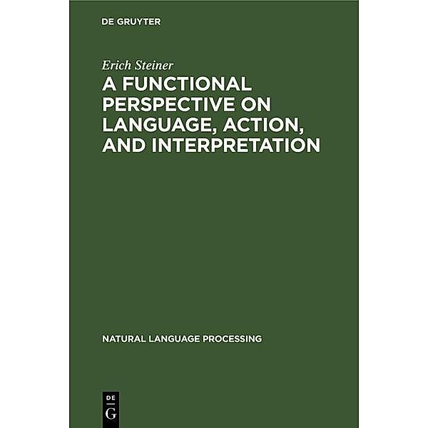 A Functional Perspective on Language, Action, and Interpretation / Natural Language Processing Bd.1, Erich Steiner