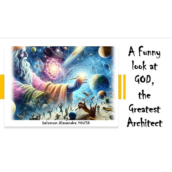 A funny  look at God , The Greatest Architect, Alexandre Youta