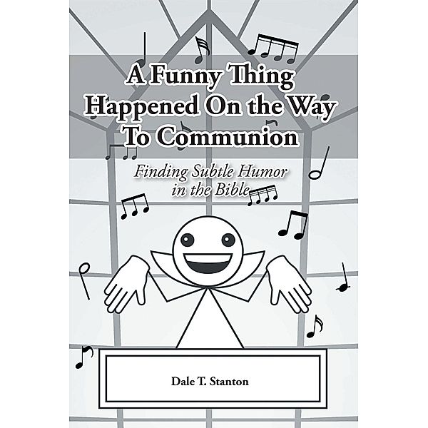 A Funny Thing Happened On the Way To Communion, Dale T. Stanton