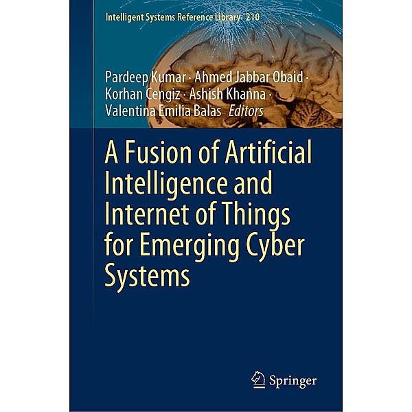 A Fusion of Artificial Intelligence and Internet of Things for Emerging Cyber Systems / Intelligent Systems Reference Library Bd.210