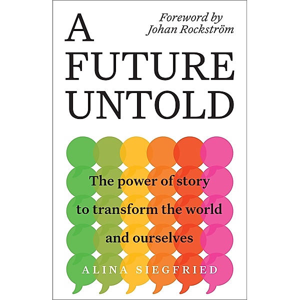 A Future Untold: The Power of Story to Transform the World and Ourselves, Alina Siegfried