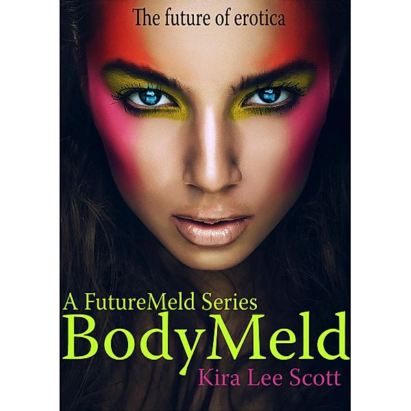 A FutureMeld Series Book One: BodyMeld, Kira Lee Scott
