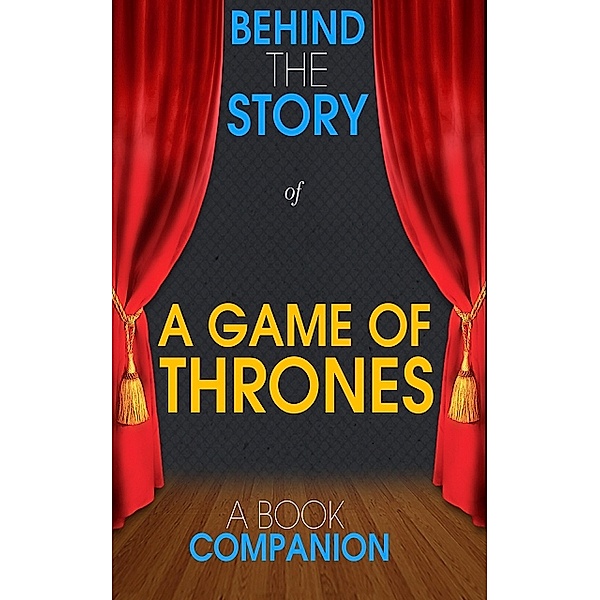 A Game of Thrones - Behind the Story (A Book Companion), Behind the Story(TM) Books