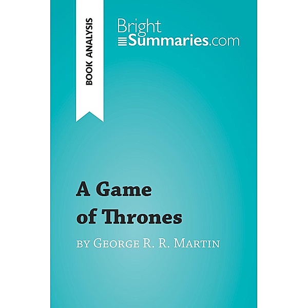 A Game of Thrones by George R. R. Martin (Book Analysis), Bright Summaries