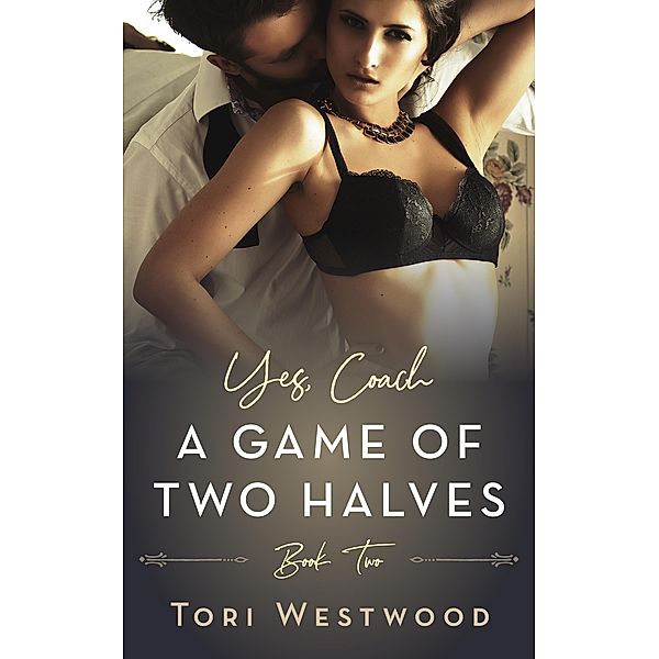 A Game Of Two Halves : Yes, Coach Book 2 (Older Woman Younger Man Erotica) / Yes, Coach, Tori Westwood