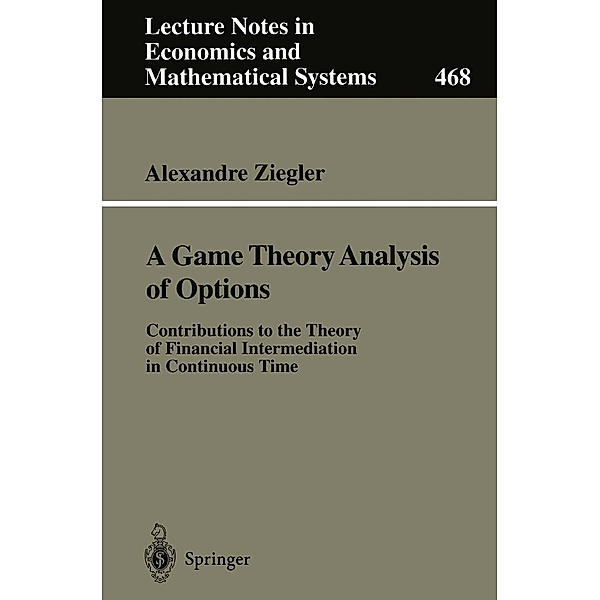A Game Theory Analysis of Options / Lecture Notes in Economics and Mathematical Systems Bd.468, Alexandre Ziegler
