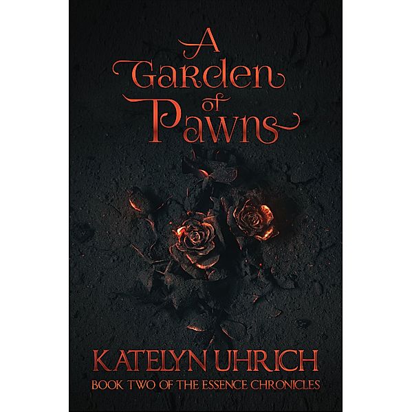 A Garden of Pawns (The Essence Chronicles, #2) / The Essence Chronicles, Katelyn Uhrich