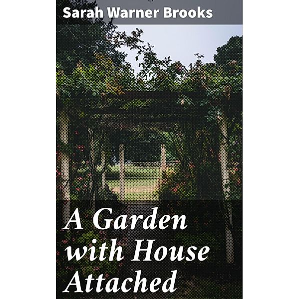 A Garden with House Attached, Sarah Warner Brooks