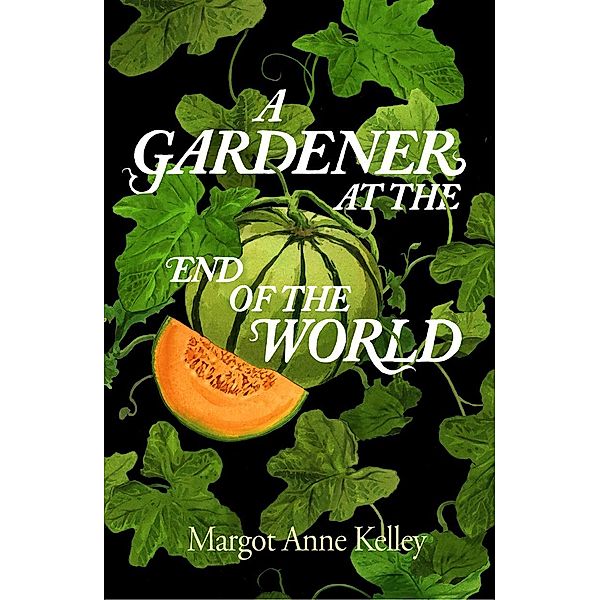 A Gardener at the End of the World, Margot Anne Kelley