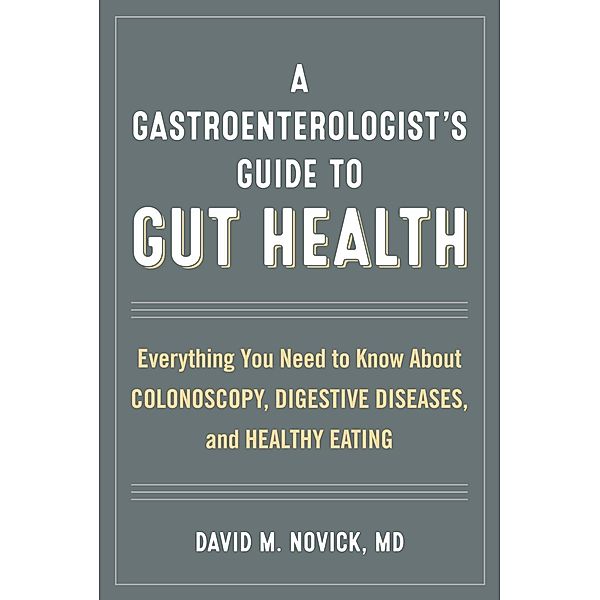 A Gastroenterologist's Guide to Gut Health, David M. Novick