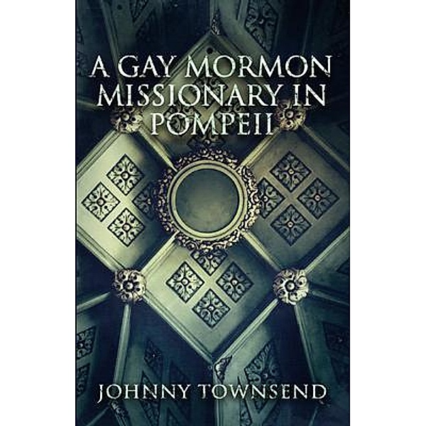 A Gay Mormon Missionary in Pompeii / Johnny Townsend, Johnny Townsend
