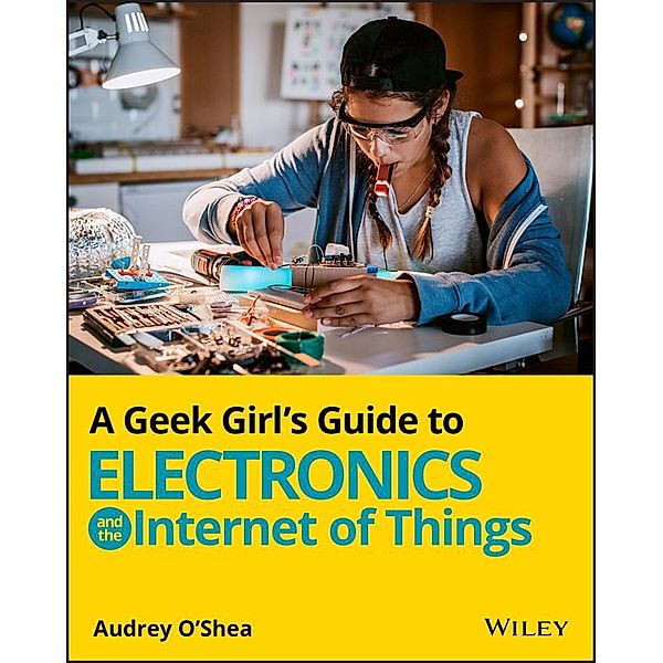 A Geek Girl's Guide to Electronics and the Internet of Things, Audrey O'Shea