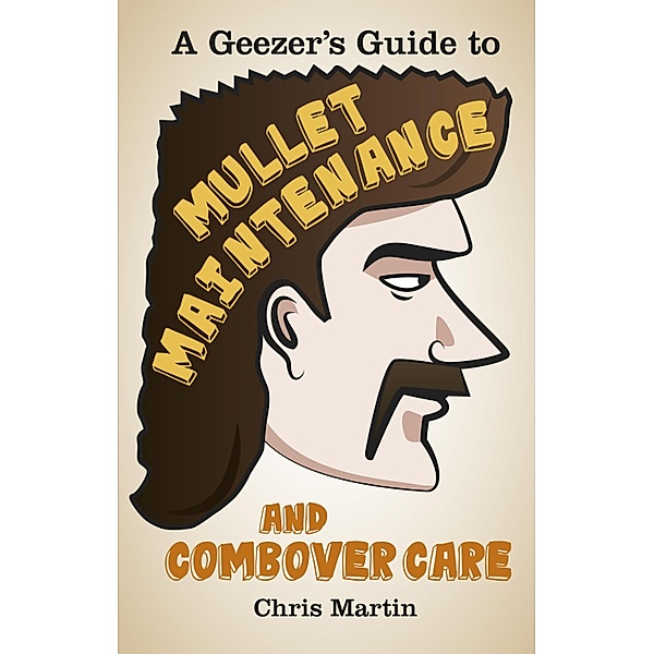 A Geezer's Guide to Mullet Maintenance and Combover Care, Chris Martin