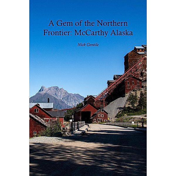 A Gem of the Northern Frontier: McCarthy, Alaska, Nick Gentile