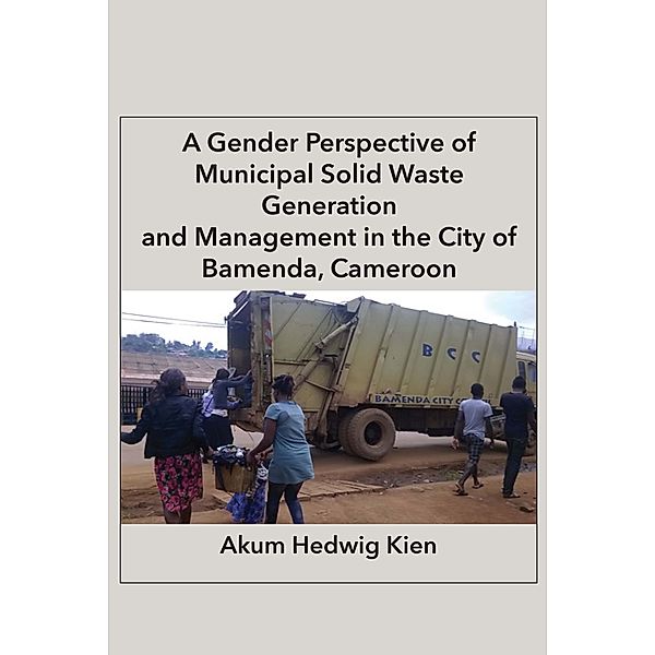 A Gender Perspective of Municipal Solid Waste Generation and Management in the City of Bamenda, Cameroon, Hedwig Kien