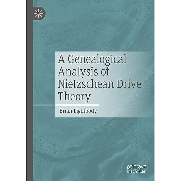 A Genealogical Analysis of Nietzschean Drive Theory / Progress in Mathematics, Brian Lightbody