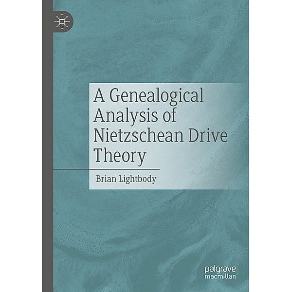 A Genealogical Analysis of Nietzschean Drive Theory, Brian Lightbody