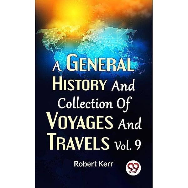 A General History And Collection Of Voyages And Travels Vol.9, Robert Kerr