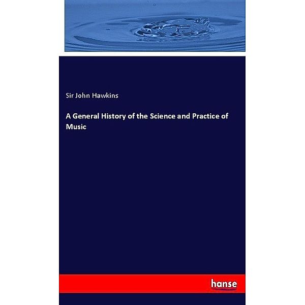 A General History of the Science and Practice of Music, Sir John Hawkins