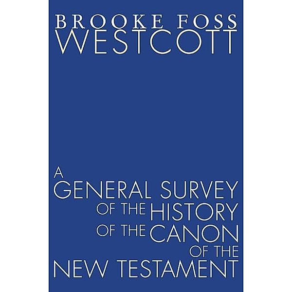 A General Survey of the History of the Canon of the New Testament, B. F. Westcott