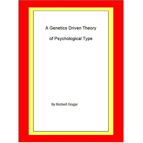 A Genetics Driven Theory of Psychological Type, Norbert Grygar
