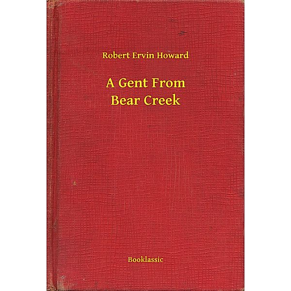 A Gent From Bear Creek, Robert Ervin Howard