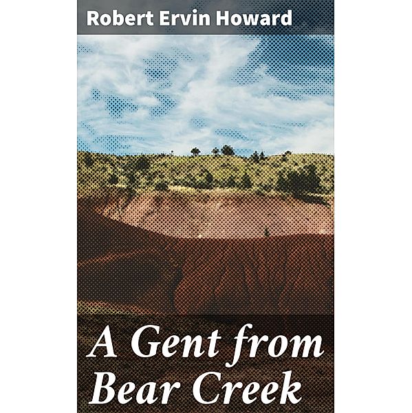 A Gent from Bear Creek, Robert Ervin Howard