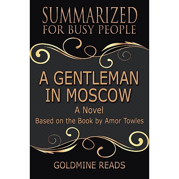 A Gentleman In Moscow - Summarized for Busy People: A Novel: Based on the Book by Amor Towles, Goldmine Reads
