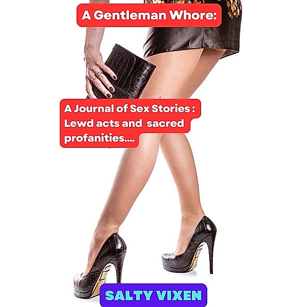 A Gentleman Whore A Journal of Sex Stories : Lewd acts and sacred profanities...., Salty Vixen