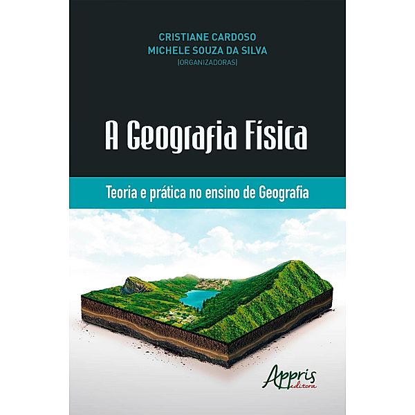 A Geografia Física: Teoria e Prática no Ensino de Geografia, Cristiane Cardoso, Michele Souza da Silva