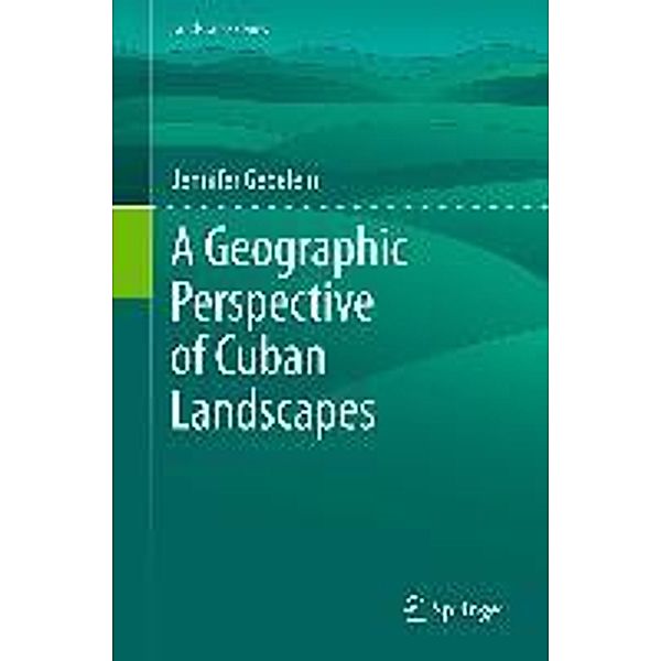 A Geographic Perspective of Cuban Landscapes / Landscape Series Bd.15, Jennifer Gebelein