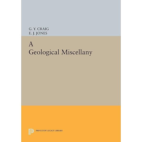 A Geological Miscellany / Princeton Legacy Library Bd.436, G. Y. Craig, E. J. Jones