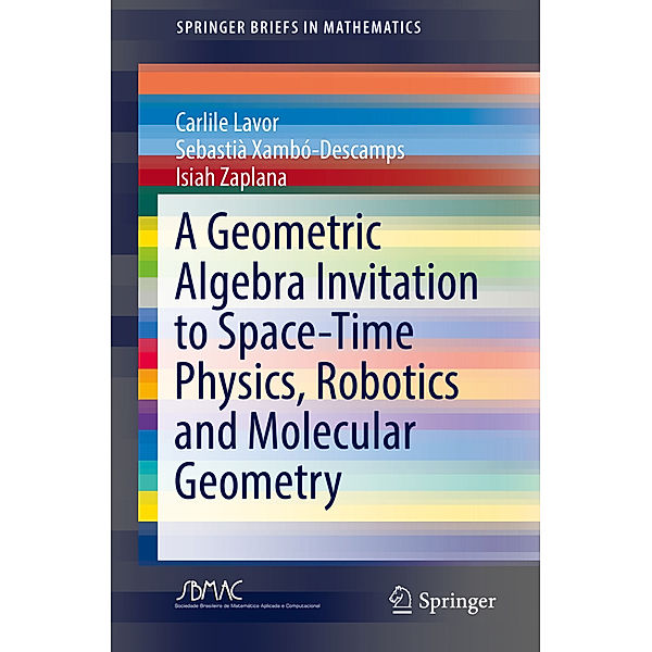 A Geometric Algebra Invitation to Space-Time Physics, Robotics and Molecular Geometry, Carlile Lavor, Sebastià Xambó-Descamps, Isiah Zaplana