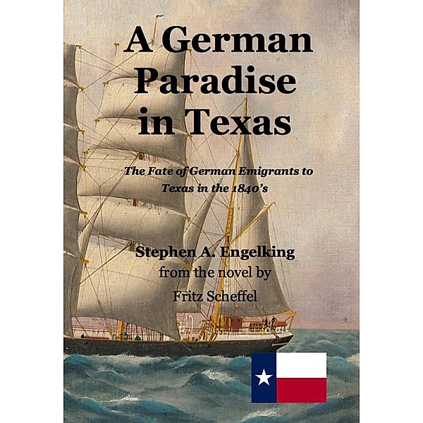 A German Paradise in Texas: The Fate of German Emigrants to Texas in the 1840's, Fritz Scheffel, Stephen Engelking