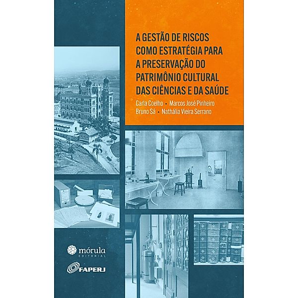 A gestão de riscos como estratégia para a preservação do patrimônio cultural das ciências e da saúde, Carla Coelho, Marcos José Pinheiro, Bruno Sá, Nathália Vieira Serrano