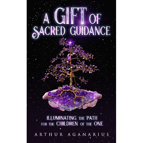 A Gift Of Sacred Guidance/Illuminating The Path For The Children Of The One, Aganarius