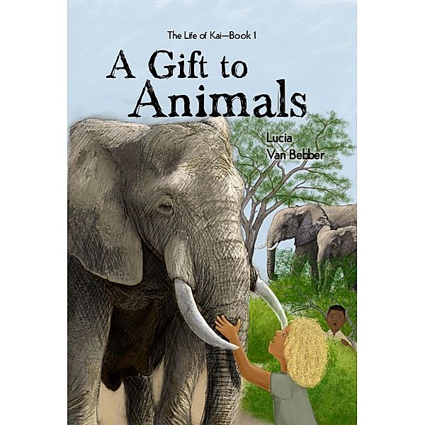 A Gift to Animals (The Life of Kai Series, #1) / The Life of Kai Series, Lucia van Bebber