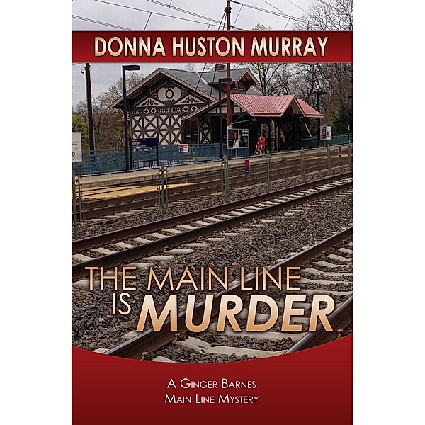 A Ginger Barnes Cozy Mystery: The Main Line Is Murder, Donna Huston Murray