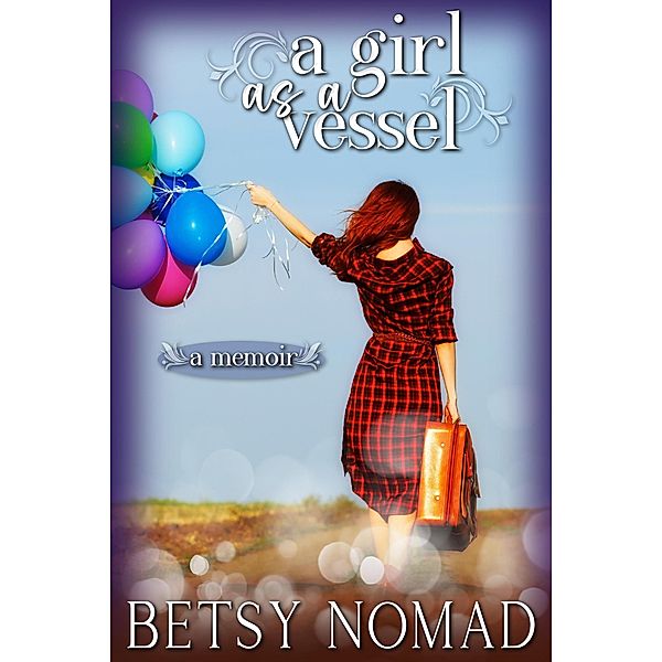 A Girl as a Vessel (A Memoir) / Betsy Nomad Memoirs, Betsy Nomad