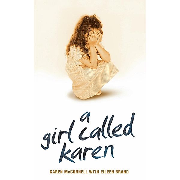 A Girl Called Karen - A true story of sex abuse and resilience, Karen McConnell