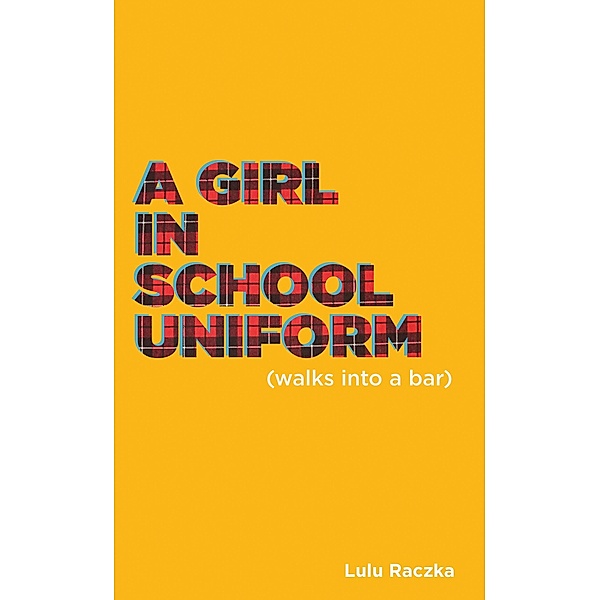 A Girl in School Uniform (Walks Into a Bar) / Oberon Modern Plays, Lulu Raczka