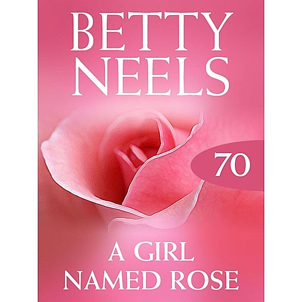 A Girl Named Rose / Betty Neels Collection Bd.70, Betty Neels